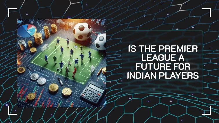 Is The Premier League A Future For Indian Players